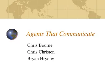 Agents That Communicate  Chris Bourne  Chris Christen  Bryan Hryciw  Overview  Communication as