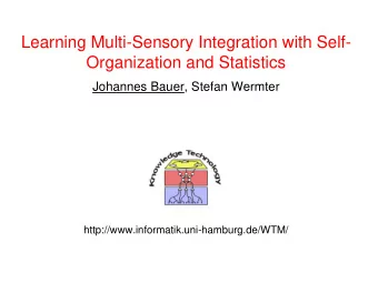 Learning Multi-Sensory Integration with Self-  Organization and Statistics  Johannes Bauer, Stefan