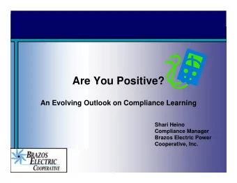 Are You Positive?  An Evolving Outlook on Compliance Learning  Shari Heino  Compliance Manager