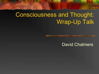 Consciousness and Thought:  Wrap-Up Talk  David Chalmers  The Critique of Pure Thought  David