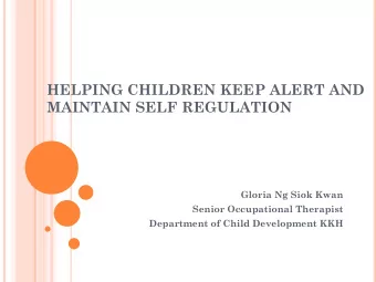 HELPING CHILDREN KEEP ALERT AND  MAINTAIN SELF REGULATION  Gloria Ng Siok Kwan  Senior Occupational