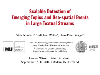 Scalable Detection of  Emerging Topics and Geo-spatial Events  in Large Textual Streams Erich