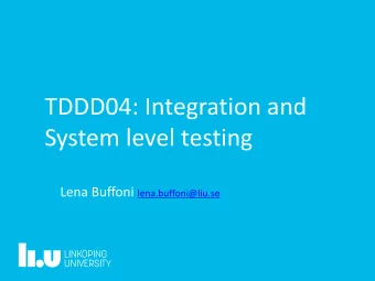 TDDD04: Integration and  System level testing Lena Buffoni lena.buffoni@liu.se  Lecture plan