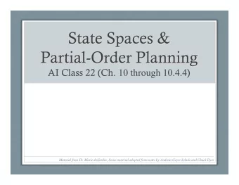 State Spaces &amp;  Partial-Order Planning AI Class 22 (Ch. 10 through 10.4.4 )  Material from Dr.