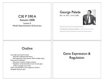 George Palade  CSE P 590 A  Nov. 19, 1912 -- Oct 8, 2008  Autumn 2008  Lecture 5  Motifs: