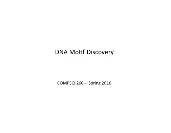 DNA  Mo'f  Discovery   COMPSCI  260    Spring  2016   DNA motif discovery