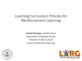 Learning(Curriculum(Policies(for(  Reinforcement(Learning Sanmit'Narvekar and$Peter$Stone