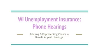 WI Unemployment Insurance:  Phone Hearings  Advising &amp; Representing Clients in  Benefit Appeal
