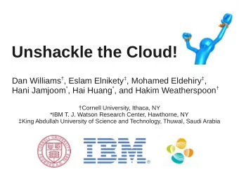 Unshackle the Cloud! Dan Williams  , Eslam Elnikety  , Mohamed Eldehiry  , Hani Jamjoom *