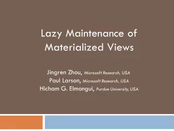 Lazy Maintenance of  Materialized Views Jingren Zhou, Microsoft Research, USA Paul Larson,