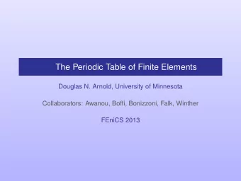 The Periodic Table of Finite Elements  Douglas N. Arnold, University of Minnesota  Collaborators: