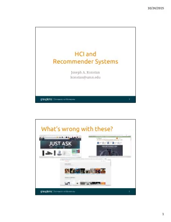 HCI and  Recommender Systems  Joseph A. Konstan  konstan@umn.edu  1  Whats wrong with these?  2