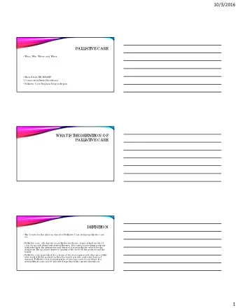 10/3/2016  PAL  L  I  AT  I  VE  CARE  Wha t, Who , Whe re  a nd Whe n  Ma ry Gra nt, RN, MS