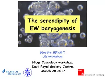The serendipity of  EW baryogenesis  Graldine SERVANT  DESY/U.Hamburg  Higgs Cosmology workshop,