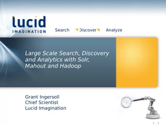 Large Scale Search, Discovery  and Analytics with Solr,  Mahout and Hadoop  Grant Ingersoll  Chief