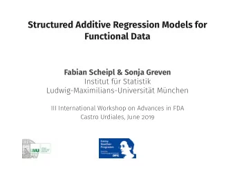Structured Additive Regression Models for  Functional Data  Fabian Scheipl &amp; Sonja Greven
