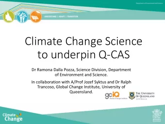 Climate Change Science  to underpin Q-CAS  Dr Ramona Dalla Pozza, Science Division, Department  of