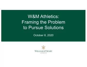 W&amp;M Athletics:  Framing the Problem  to Pursue Solutions  October 8, 2020  If I had an hour