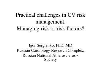 management.  Managing risk or risk factors?  Igor Sergienko, PhD, MD  Russian Cardiology Research