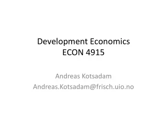Development Economics  ECON 4915  Andreas Kotsadam  Andreas.Kotsadam@frisch.uio.no  Outline