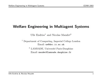 Welfare Engineering in Multiagent Systems Ulle Endriss 1 and Nicolas Maudet 2 1 Department of
