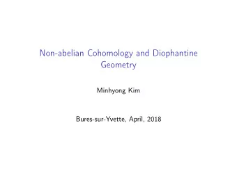Non-abelian Cohomology and Diophantine  Geometry  Minhyong Kim  Bures-sur-Yvette, April, 2018  Some