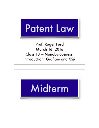 Patent Law  Prof. Roger Ford  March 16, 2016  Class 13  Nonobviousness: introduction; Graham and