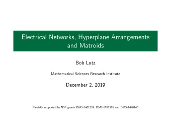 Electrical Networks, Hyperplane Arrangements  and Matroids  Bob Lutz  Mathematical Sciences