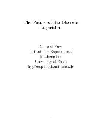 The Future of the Discrete  Logarithm  Gerhard Frey  Institute for Experimental  Mathematics