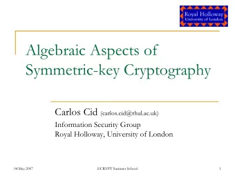 Algebraic Aspects of  Symmetric-key Cryptography Carlos Cid (carlos.cid@rhul.ac.uk)  Information