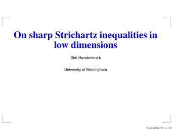 On sharp Strichartz inequalities in  low dimensions  Dirk Hundertmark  University of Birmingham