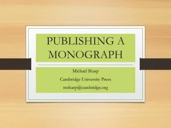 PUBLISHING A  MONOGRAPH  Michael Sharp  Cambridge University Press  msharp@cambridge.org  The