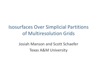 Isosurfaces Over Simplicial Partitions  of Multiresolution Grids  Josiah Manson and Scott Schaefer