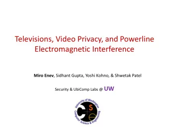 Televisions, Video Privacy, and Powerline  Electromagnetic Interference Miro Enev , Sidhant Gupta,