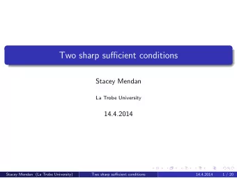 Two sharp sufficient conditions  Stacey Mendan  La Trobe University  14.4.2014  Stacey Mendan (La