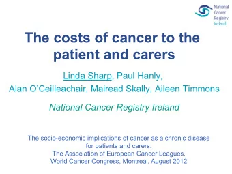 The costs of cancer to the  patient and carers  Linda Sharp, Paul Hanly,  Alan OCeilleachair,