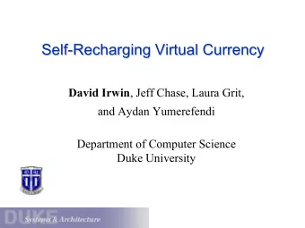 Self-  -Recharging Virtual Currency  Recharging Virtual Currency  Self David Irwin , Jeff Chase,