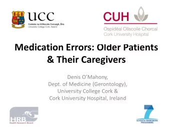 Medication Errors: Older Patients  &amp; Their Caregivers  Denis OMahony,  Dept. of Medicine