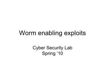 Worm enabling exploits  Cyber Security Lab  Spring 10  Background reading   Worm Anatomy and