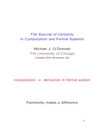 The Sources of Certainty  in Computation and Formal Systems  Michael J. ODonnell  The University