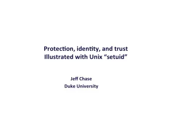 Protec'on,  iden'ty,  and  trust   Illustrated  with  Unix  setuid