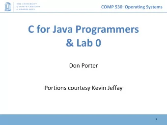 C for Java Programmers  &amp; Lab 0  Don Porter  Portions courtesy Kevin Jeffay  1  COMP 530: