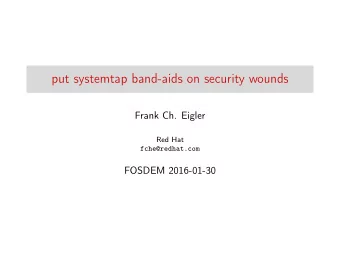 put systemtap band-aids on security wounds  Frank Ch. Eigler  Red Hat  fche@redhat.com  FOSDEM