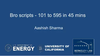 Bro scripts - 101 to 595 in 45 mins  Aashish Sharma  UNIVERSITY OF  CALIFORNIA  Zeek scripts - 101