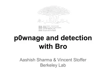 p0wnage and detection  with Bro  Aashish Sharma &amp; Vincent Stoffer  Berkeley Lab  80 Years of
