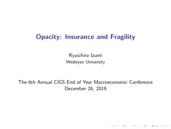 Opacity: Insurance and Fragility  Ryuichiro Izumi  Wesleyan University  The 6th Annual CIGS End of