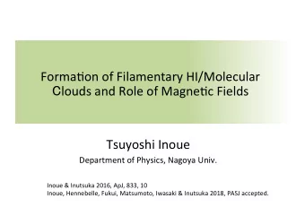 Forma&lt;on of Filamentary HI/Molecular C louds and Role of Magne&lt;c Fields  Tsuyoshi Inoue