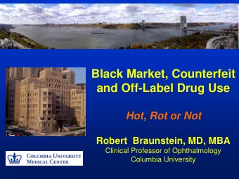 and Off-Label Drug Use  Hot, Rot or Not  Robert  Braunstein, MD, MBA  Clinical Professor of