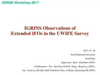 IGRINS Observations of  Extended IFOs in the UWIFE Survey  2017. 07. 28  Seoul National University