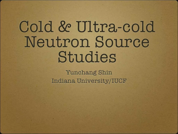 cold ultra cold neutron source studies
